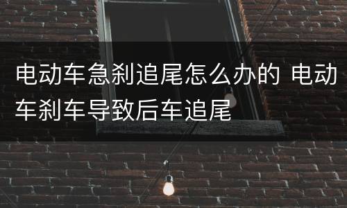 电动车急刹追尾怎么办的 电动车刹车导致后车追尾