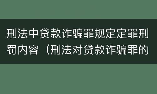 刑法中贷款诈骗罪规定定罪刑罚内容（刑法对贷款诈骗罪的规定）