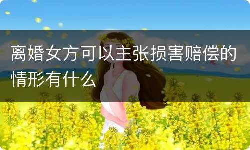 离婚女方可以主张损害赔偿的情形有什么