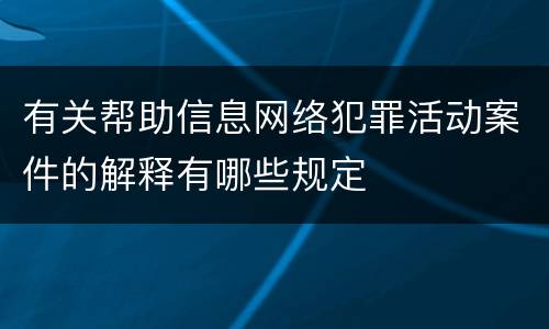 有关帮助信息网络犯罪活动案件的解释有哪些规定