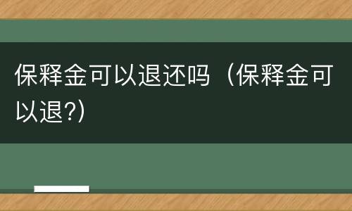 保释金可以退还吗（保释金可以退?）