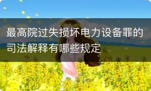 最高院过失损坏电力设备罪的司法解释有哪些规定