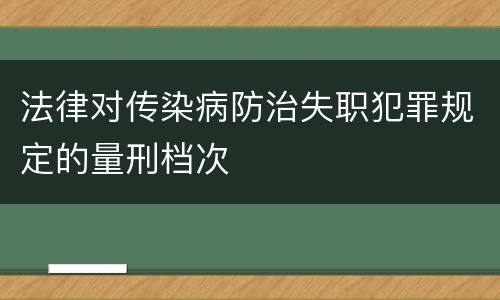 法律对传染病防治失职犯罪规定的量刑档次