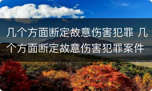 几个方面断定故意伤害犯罪 几个方面断定故意伤害犯罪案件