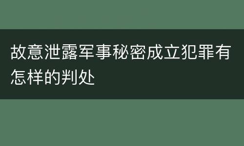 故意泄露军事秘密成立犯罪有怎样的判处