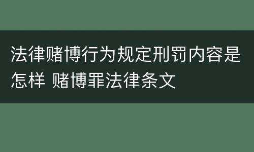 法律赌博行为规定刑罚内容是怎样 赌博罪法律条文