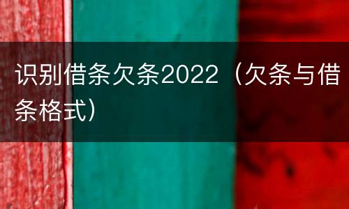 识别借条欠条2022（欠条与借条格式）