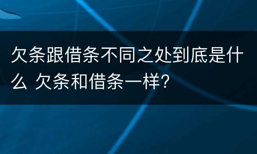 欠条跟借条不同之处到底是什么 欠条和借条一样?