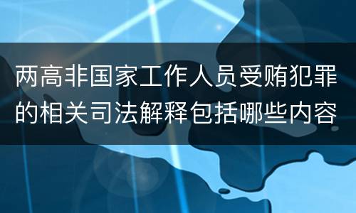 两高非国家工作人员受贿犯罪的相关司法解释包括哪些内容