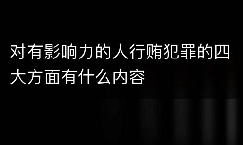 对有影响力的人行贿犯罪的四大方面有什么内容