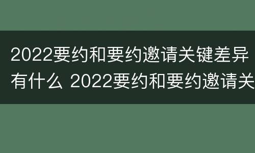 2022要约和要约邀请关键差异有什么 2022要约和要约邀请关键差异有什么区别