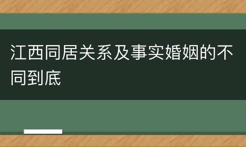 江西同居关系及事实婚姻的不同到底