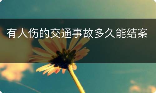 有人伤的交通事故多久能结案