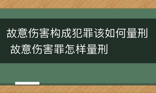 故意伤害构成犯罪该如何量刑 故意伤害罪怎样量刑