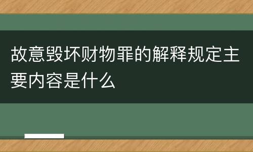 故意毁坏财物罪的解释规定主要内容是什么