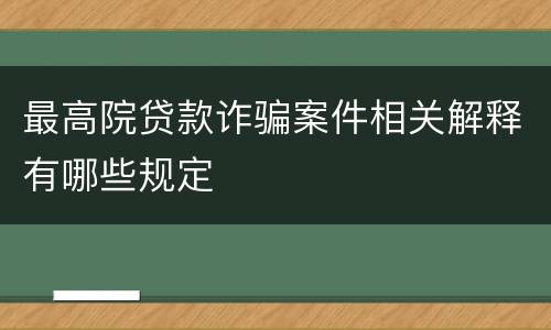 最高院贷款诈骗案件相关解释有哪些规定