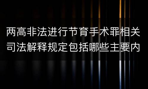 两高非法进行节育手术罪相关司法解释规定包括哪些主要内容