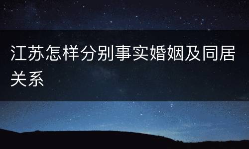 江苏怎样分别事实婚姻及同居关系