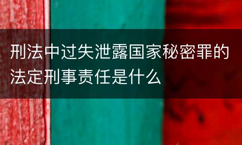 刑法中过失泄露国家秘密罪的法定刑事责任是什么
