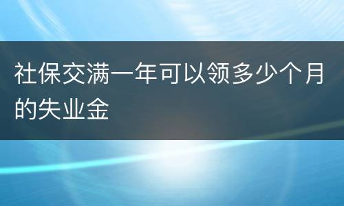 社保交满一年可以领多少个月的失业金