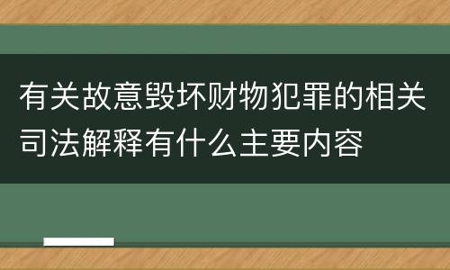 有关故意毁坏财物犯罪的相关司法解释有什么主要内容