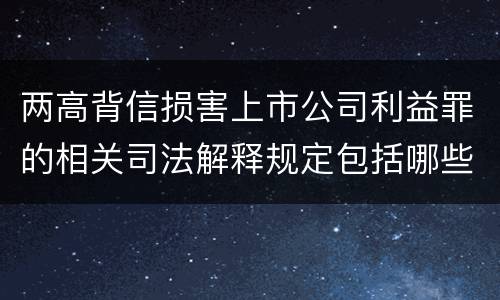 两高背信损害上市公司利益罪的相关司法解释规定包括哪些