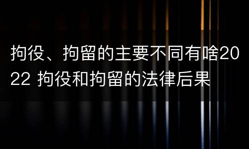 拘役、拘留的主要不同有啥2022 拘役和拘留的法律后果