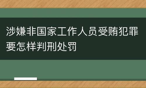 涉嫌非国家工作人员受贿犯罪要怎样判刑处罚