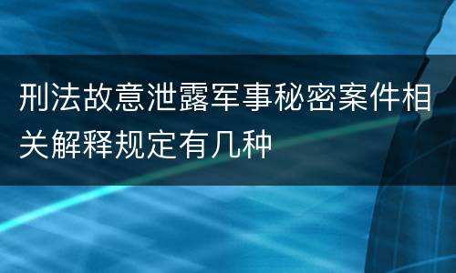 刑法故意泄露军事秘密案件相关解释规定有几种