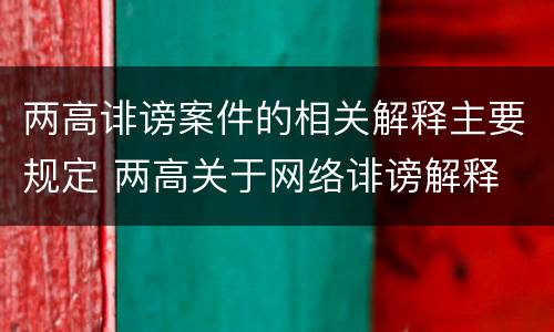 两高诽谤案件的相关解释主要规定 两高关于网络诽谤解释