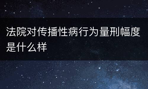 法院对传播性病行为量刑幅度是什么样