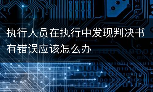执行人员在执行中发现判决书有错误应该怎么办