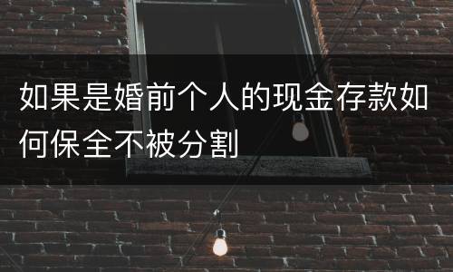 如果是婚前个人的现金存款如何保全不被分割