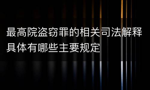 最高院盗窃罪的相关司法解释具体有哪些主要规定