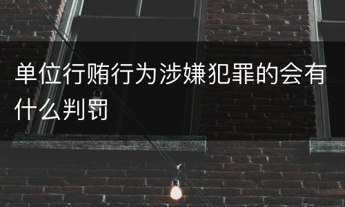 单位行贿行为涉嫌犯罪的会有什么判罚