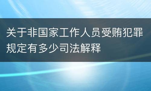 关于非国家工作人员受贿犯罪规定有多少司法解释