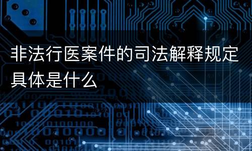 非法行医案件的司法解释规定具体是什么
