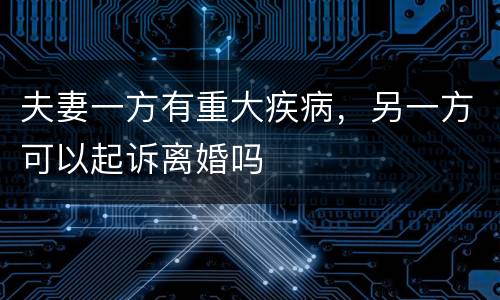 夫妻一方有重大疾病，另一方可以起诉离婚吗