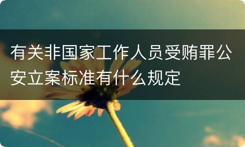 有关非国家工作人员受贿罪公安立案标准有什么规定
