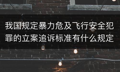 我国规定暴力危及飞行安全犯罪的立案追诉标准有什么规定