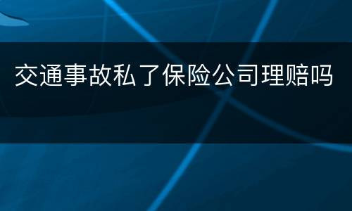 交通事故私了保险公司理赔吗
