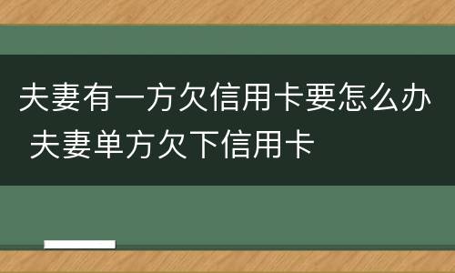 夫妻有一方欠信用卡要怎么办 夫妻单方欠下信用卡