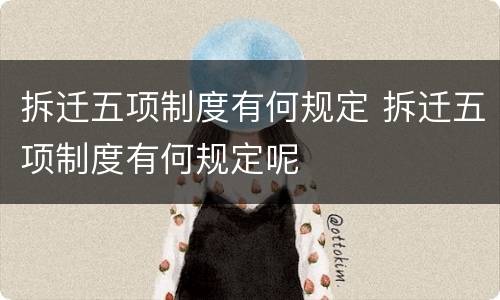 拆迁五项制度有何规定 拆迁五项制度有何规定呢