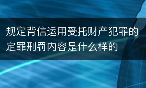 规定背信运用受托财产犯罪的定罪刑罚内容是什么样的