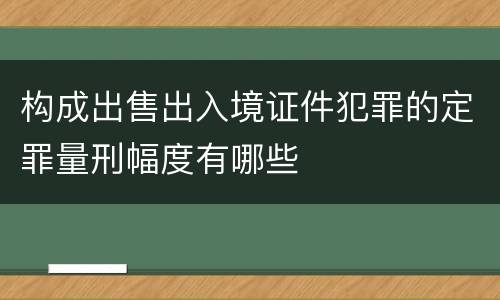 构成出售出入境证件犯罪的定罪量刑幅度有哪些
