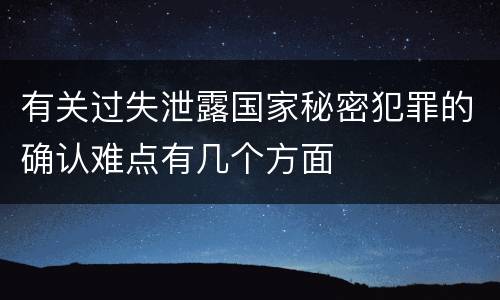 有关过失泄露国家秘密犯罪的确认难点有几个方面