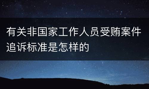 有关非国家工作人员受贿案件追诉标准是怎样的