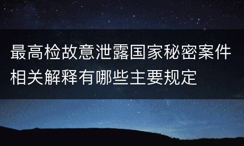 最高检故意泄露国家秘密案件相关解释有哪些主要规定