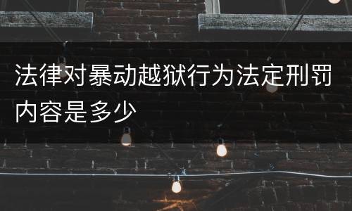 法律对暴动越狱行为法定刑罚内容是多少