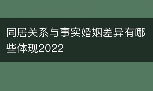 同居关系与事实婚姻差异有哪些体现2022